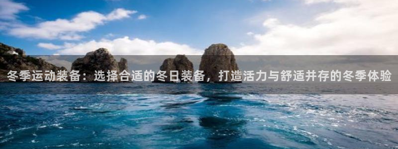 bbin视讯下：冬季运动装备：选择合适的冬日装备，打造活力与舒适并存的冬季体验